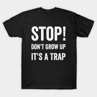 Stop Don't Grow Up It is A Trap T-Shirt